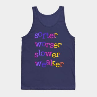 Softer, worser, slower, weaker Tank Top